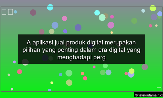 A aplikasi jual produk digital merupakan pilihan yang penting dalam era digital yang menghadapi pergantungan